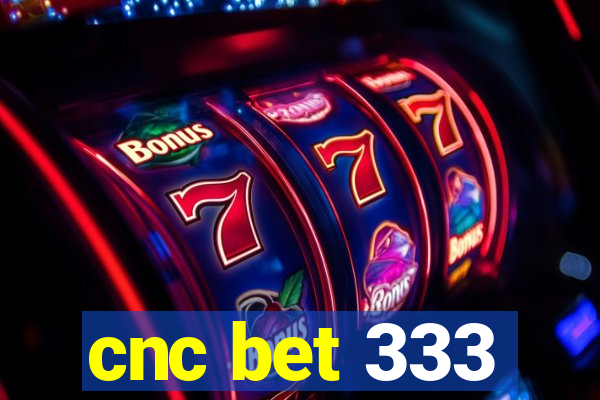 cnc bet 333